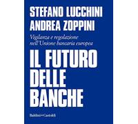 Il futuro delle banche. Vigilanza e regolazione nell'Unione bancaria europ...