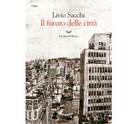 Il futuro delle città - Sacchi Livio