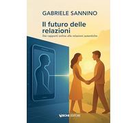 Il futuro delle relazioni. Dai rapporti online alle relazioni autentiche
