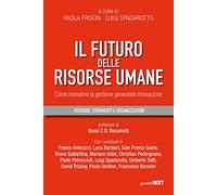 Il futuro delle risorse umane. Come innovarne la gestione generando innovazione
