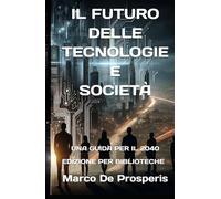 IL FUTURO DELLE TECNOLOGIE E SOCIETÀ: UNA GUIDA PER IL 2040