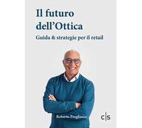 Libri Pregliasco Roberto - Il Futuro Dell'ottica. Guida & Strategie Per Il Retai