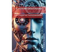Il Futuro dell'Umano: Un Viaggio nel Transumanesimo