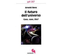 Il futuro dell'universo. Caso, caos, Dio?