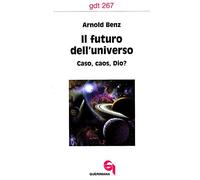 Il futuro dell'universo. Caso, caos, Dio?
