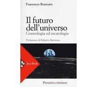 Il futuro dell'universo. Cosmologia ed escatologia