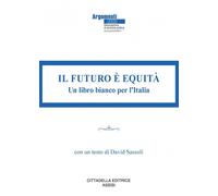 Il futuro è equità. Un libro bianco per l'Italia - Preziosi E. (cur.); Sac...