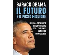 Il futuro è il posto migliore. Il primo presidente afroamericano degli Stati Uniti d'America in parole sue