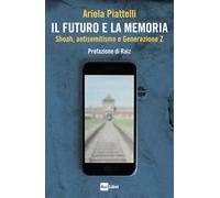Il futuro e la memoria. Shoah, antisemitismo e Generazione Z - Piattelli Ariela