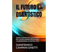 IL FUTURO E' QUANTISTICO: COME I COMPUTER QUANTISTICI PIU' L'INTELLIGENZA ARTIFICIALE CAMBIERANNO LA NOSTRA VITA