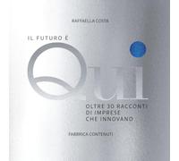 Il Futuro è Qui: Oltre 30 racconti di imprese che innovano