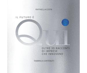 Il Futuro è Qui: Oltre 30 racconti di imprese che innovano