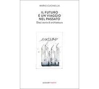 Il futuro è un viaggio nel passato. Dieci storie di architettura