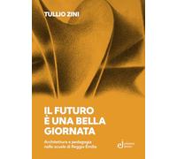 Il futuro è una bella giornata. Architettura e pedagogia nelle scuole di Reggio Emilia