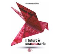 Il futuro è una cosa seria - Landoni Luciano
