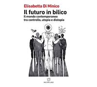 Il futuro in bilico. Il mondo contemporaneo tra controllo, utopia e distopia