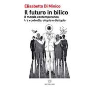 Il futuro in bilico. Il mondo contemporaneo tra controllo, utopia e distopia