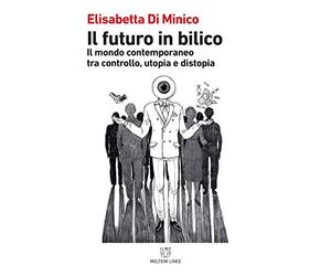 Il futuro in bilico. Il mondo contemporaneo tra controllo, utopia e distopia