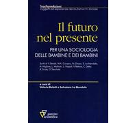 Il futuro nel presente. Per una sociologia delle bambine e dei bambini - B...
