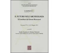 Il futuro nell'archeologia. Il contributo dei giovani ricercatori. Atti del 4° C