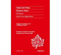 Il futuro non è un algoritmo. Viaggio tra tecnologia, crisi e desiderio di...