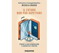 Il futuro non può aspettare. Perché la mia generazione è costretta a partire