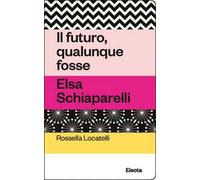 Il futuro, qualunque fosse. Elsa Schiaparelli