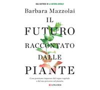 Il futuro raccontato dalle piante. Cosa possiamo imparare dal regno vegeta...