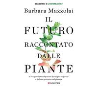 Il futuro raccontato dalle piante. Cosa possiamo imparare dal regno vegetale e dal suo percorso sul pianeta