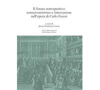Il futuro retrospettivo: conservatorismo e innovazione nell'opera di Carlo Gozzi