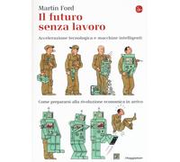Il futuro senza lavoro. Accelerazione tecnologica e macchine intelligenti....