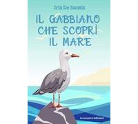 Il gabbiano che scoprì il mare. Ediz. illustrata