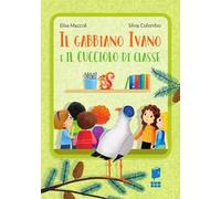 Il gabbiano Ivano e il cucciolo di classe. Ediz. a colori