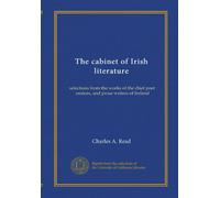 Il gabinetto della letteratura irlandese: selezioni dalle opere del sommo poeta, oratori e scrittori di prosa dell'Irlanda