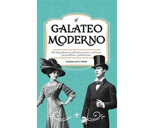 Il Galateo Moderno: Piccola guida pratica alle buone maniere e al bon ton per gentildonne e galantuomini