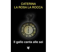 Il gallo canta alle sei di Caterina La Rosa La Rocca, Algra Editore