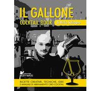 Il gallone. Cocktail book. Ricette creative, tecniche, idee e manuale di abbinamento cibo-cocktail