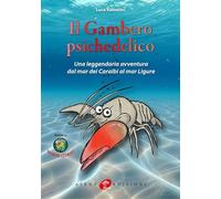 Il gambero psichedelico. Una leggendaria avventura dal Mar dei Caraibi al Mar Ligure