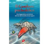 Il gambero psichedelico. Una leggendaria avventura dal Mar dei Caraibi al Mar Ligure