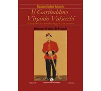 Il garibaldino Virginio Valsecchi. Da Badia Polesine a Barcellona Pozzo di...