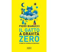 Il gatto a gravità zero. Storie di scienza eccentrica - Bianucci Piero
