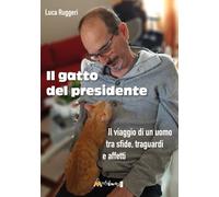 Il gatto del presidente. Il viaggio di un uomo tra sfide, traguardi e affetti