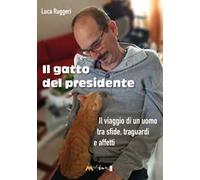 Il gatto del presidente. Il viaggio di un uomo tra sfide, traguardi e affetti