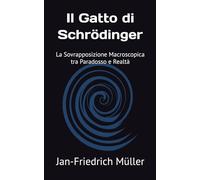 Il Gatto di Schrödinger: La Sovrapposizione Macroscopica tra Paradosso e Realtà