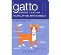 Il gatto, manuale d'istruzioni. Guida pratica per l'utente, risoluzione dei problemi e consigli utili per la corretta installazione e manutenzione