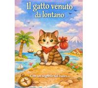 il gatto venuto da lontano: Una storia dolce sul coraggio, l’amicizia e un segreto nel cuore