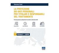 Il GDPR per i titolari e i responsabili del trattamento. Principi generali, adempimenti normativi e tutela dei diritti