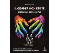 Il gender esiste: giù le mani dai nostri figli. Scritti di controinformazione e di liberazione dall'agenda arcobaleno