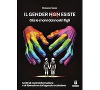 Il gender esiste: giù le mani dai nostri figli. Scritti di controinformazione e di liberazione dall'agenda arcobaleno