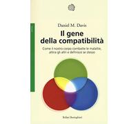Il gene della compatibilità. Come il nostro corpo combatte le malattie, attira gli altri e definisce se stesso